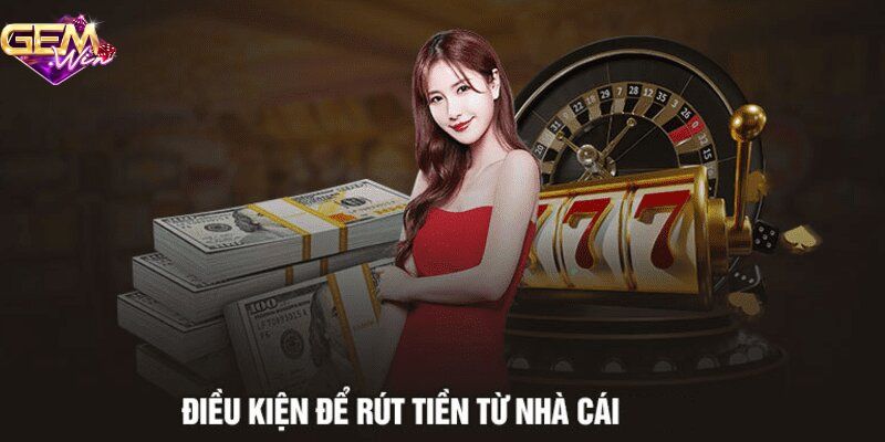 Các điều kiện khi rút tiền về đơn giản, nhanh chóng